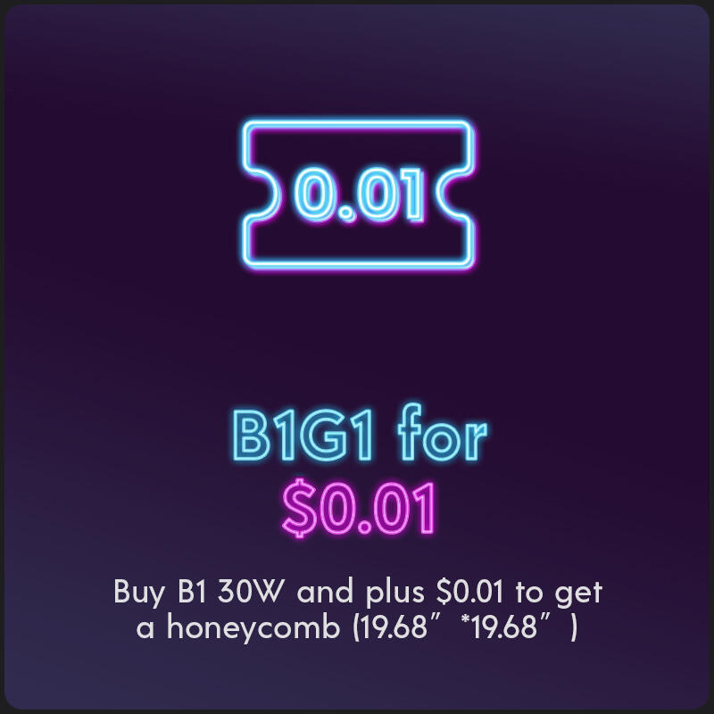 B1G1
Buy B1 30W to get a free honeycomb (19.68″*19.68″)