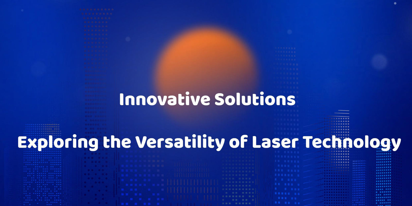Innovative Solutions: Exploring the Versatility of Laser Technology